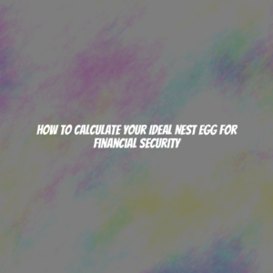 How to Calculate Your Ideal Nest Egg for Financial Security